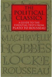 The Political Classics: A Guide to the Essential Texts from Plato to Rousseau