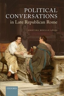 Front cover_Political Conversations In Late Republican Rome