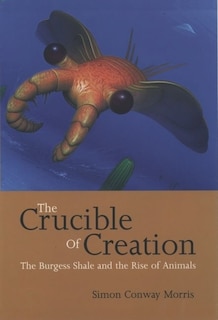 The Crucible Of Creation: The Burgess Shale And The Rise Of Animals