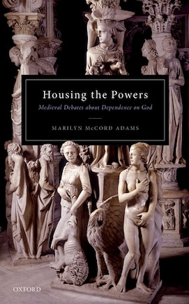 Housing The Powers: Medieval Debates About Dependence On God