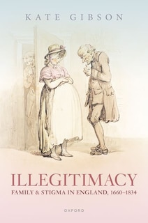 Couverture_Illegitimacy, Family, and Stigma in England, 1660-1834