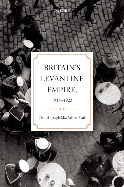 Front cover_Britain's Levantine Empire, 1914-1923