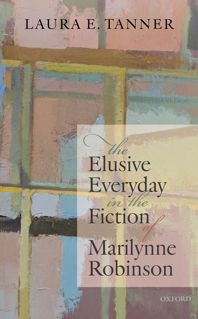 Couverture_The Elusive Everyday In The Fiction Of Marilynne Robinson