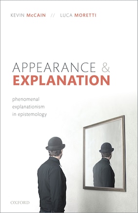 Appearance And Explanation: Phenomenal Explanationism In Epistemology