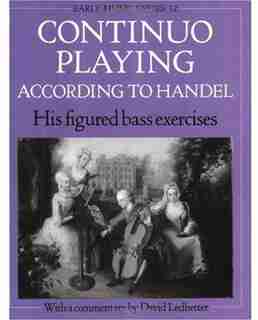 Continuo Playing According to Handel: His Figured Bass Exercises. With a Commentary by David Ledbetter