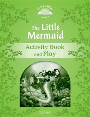 Front cover_Classic Tales Second Edition: Level 3 The Little Mermaid Activity Book and Play