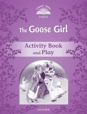Front cover_Classic Tales Second Edition: Level 4 The Goose Girl Activity Book and Play