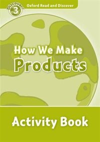 Front cover_Oxford Read and Discover: Level 3 - 600 Headwords How We Make Products Activity Book