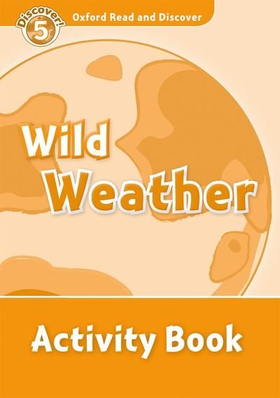 Oxford Read and Discover: Level 5 - 900 Headwords Wild Weather Activity Book