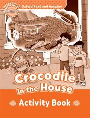 Couverture_Oxford Read and Imagine: Beginner Crocodile in the House Activity Book