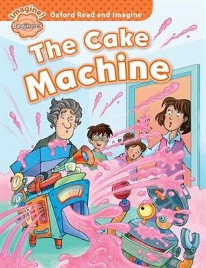 Front cover_Oxford Read and Imagine: Beginner The Cake Machine