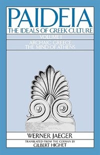 Paideia: The Ideals of Greek Culture Volume I: Archaic Greece: The Mind of Athens