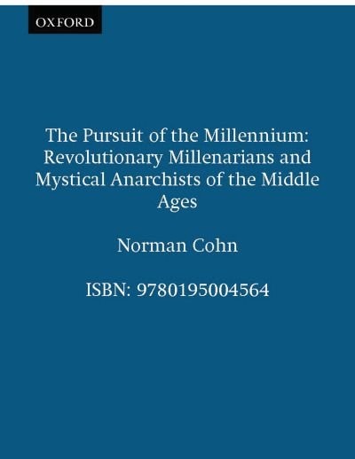 The Pursuit of the Millennium: Revolutionary Millenarians and Mystical Anarchists of the Middle Ages