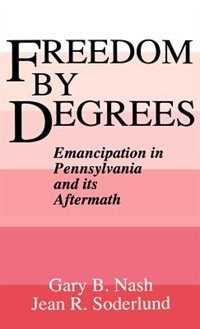 Freedom by Degrees: Emancipation in Pennsylvania and its Aftermath