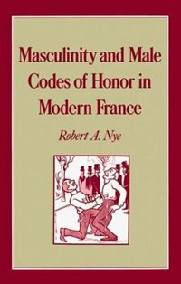 Front cover_Masculinity and Male Codes of Honor in Modern France