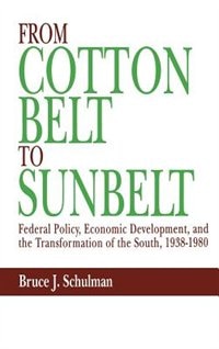 From Cotton Belt to Sunbelt: Federal Policy, Economic Development, and the Transformation of the South, 1938-1980