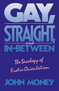 Gay, Straight, and In-Between: The Sexology of Erotic Orientation