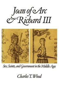 Joan of Arc and Richard III: Sex, Saints, and Government in the Middle Ages