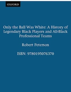 Only the Ball Was White: A History of Legendary Black Players and All-Black Professional Teams