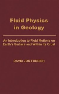 Fluid Physics in Geology: An Introduction to Fluid Motions on Earth's Surface and within Its Crust