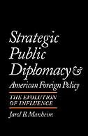 Strategic Public Diplomacy and American Foreign Policy: The Evolution of Influence