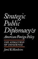 Strategic Public Diplomacy and American Foreign Policy: The Evolution of Influence