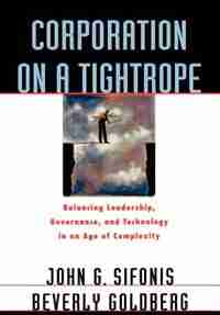 Corporation on a Tightrope: Balancing Leadership, Governance, and Technology in an Age of Complexity by John G. Sifonis