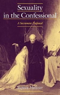 Sexuality in the Confessional: A Sacrament Profaned
