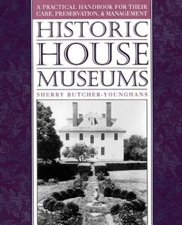 Historic House Museums: A Practical Handbook for Their Care, Preservation, and Management