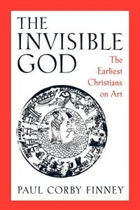 The Invisible God: The Earliest Christians on Art