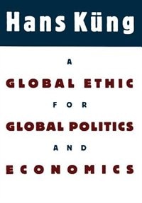 A Global Ethic for Global Politics and Economics