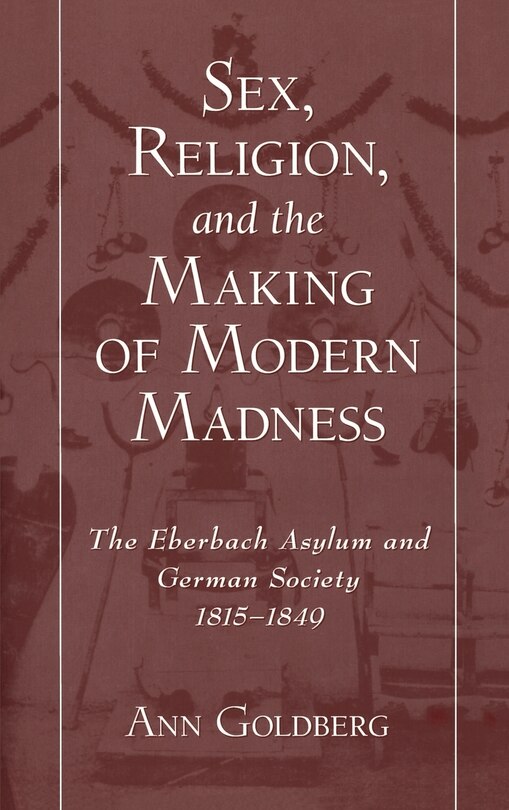 Front cover_Sex, Religion, and the Making of Modern Madness