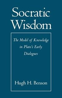 Socratic Wisdom: The Model of Knowledge in Plato's Early Dialogues