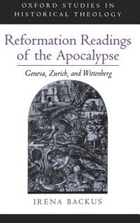 Reformation Readings of the Apocalypse: Geneva, Zurich, and Wittenberg