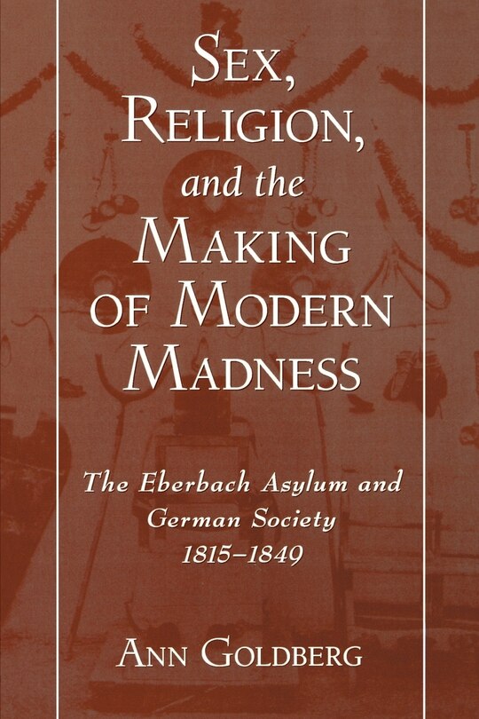Front cover_Sex, Religion, and the Making of Modern Madness