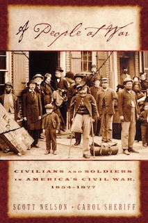 A People at War: Civilians and Soldiers in America's Civil War, 1854-1877