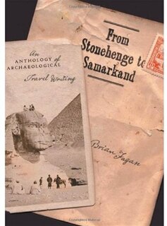From Stonehenge to Samarkand: An Anthology of Archaeological Travel Writing