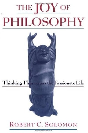 The Joy of Philosophy: Thinking Thin Versus the Passionate Life