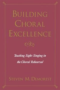 Building Choral Excellence: Teaching Sight-Singing in the Choral Rehearsal