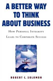 A Better Way to Think About Business: How Personal Integrity Leads to Corporate Success