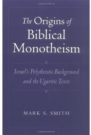 The Origins of Biblical Monotheism: Israel's Polytheistic Background and the Ugaritic Texts