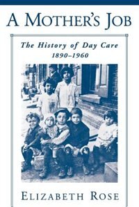 A Mother's Job: The History of Day Care, 1890-1960