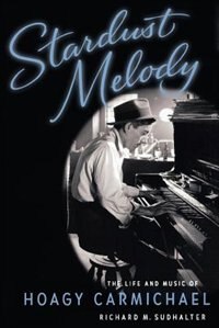 Stardust Melody: The Life and Music of Hoagy Carmichael