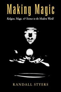 Making Magic: Religion, Magic, and Science in the Modern World