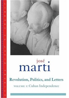 Front cover_Jose Marti: Revolution, Politics and Letters: Volume One: Cuba: The Struggle for Independence