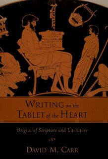 Writing on the Tablet of the Heart: Origins of Scripture and Literature