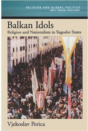 Balkan Idols: Religion and Nationalism in Yugoslav States