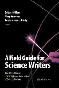 A Field Guide for Science Writers: The Official Guide of the National Association of Science Writers by Deborah Blum