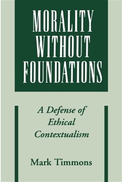 Morality without Foundations: A Defense of Ethical Contextualism