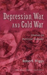 Depression, War, and Cold War: Studies in Political Economy